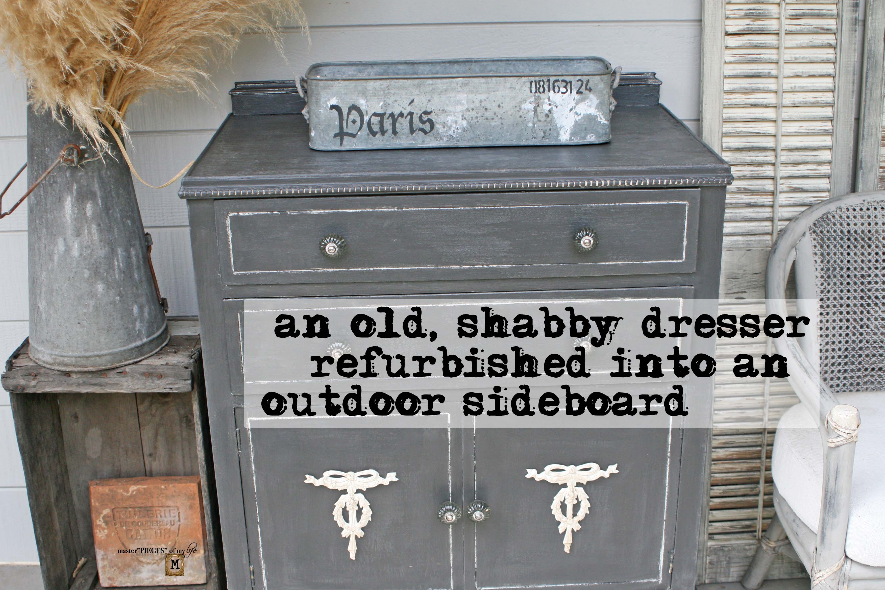 An Old, Shabby Dresser Refurbished into an Outdoor Sideboard -  Master"Pieces" of my Life